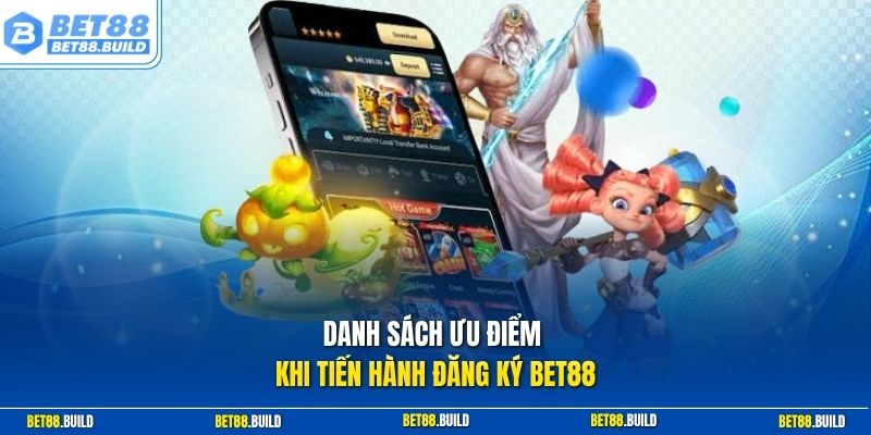 Danh sách ưu điểm khi tiến hành đăng ký BET88