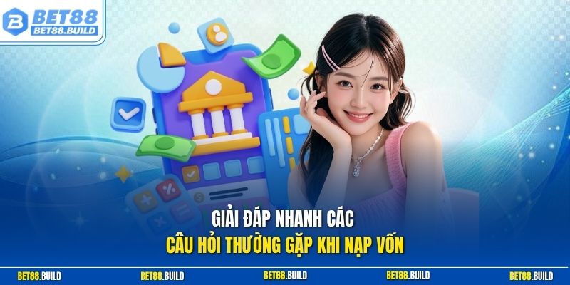 Giải đáp nhanh các câu hỏi thường gặp khi nạp vốn