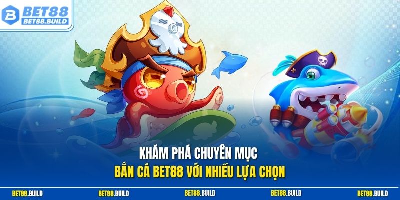Khám phá chuyên mục bắn cá BET88 với nhiều lựa chọn