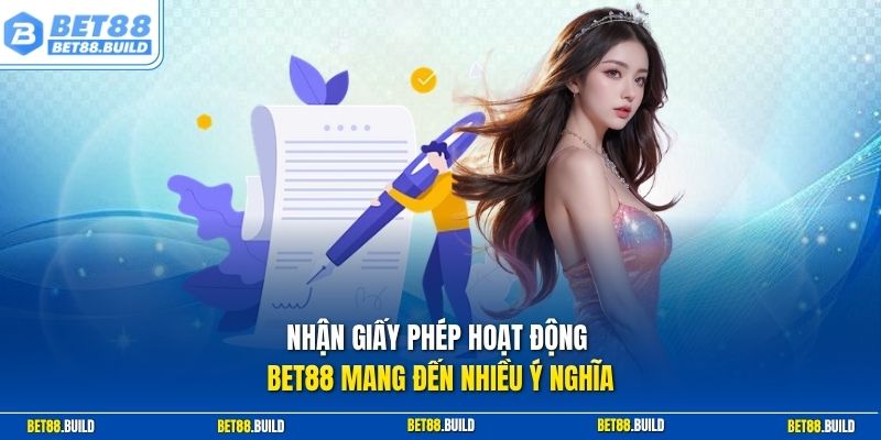 Nhận giấy phép hoạt động BET88 mang đến nhiều ý nghĩa