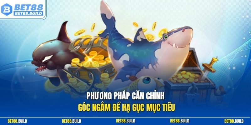 Phương pháp căn chỉnh góc ngắm để hạ gục mục tiêu