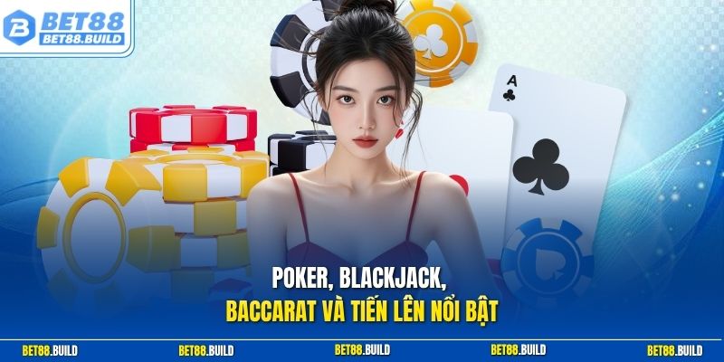 Poker, Blackjack, Baccarat và Tiến lên nổi bật