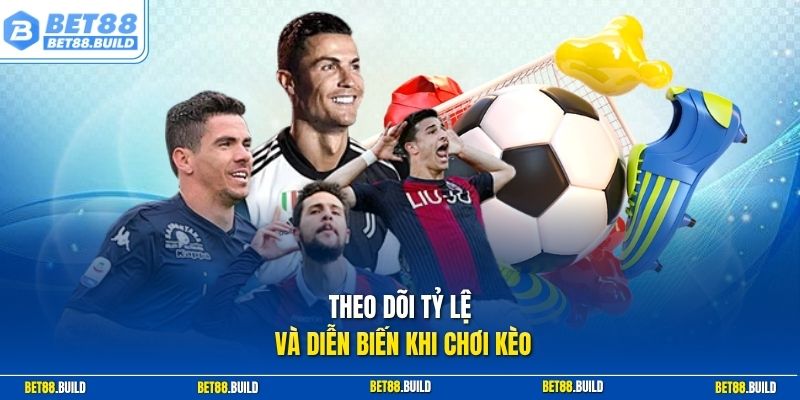 Theo dõi tỷ lệ và diễn biến khi chơi kèo 