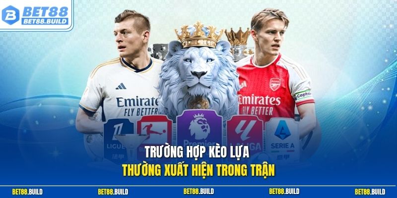 Trường hợp kèo lựa thường xuất hiện trong trận