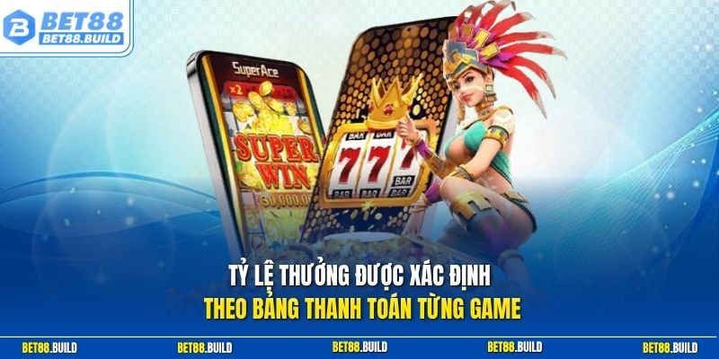 Tỷ lệ thưởng được xác định theo bảng thanh toán từng game